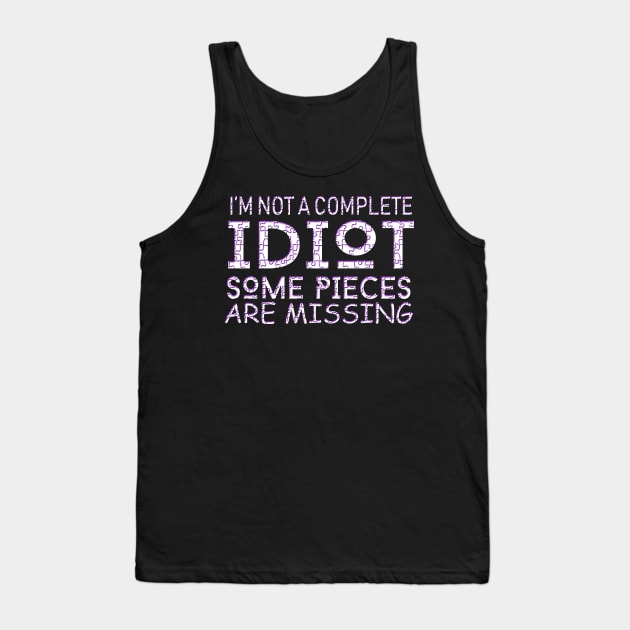 I'm Not A Complete Idiot Some Pieces Are Missing Tank Top by VintageArtwork